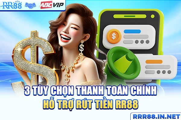 3 tùy chọn thanh toán chính hỗ trợ rút tiền RR88