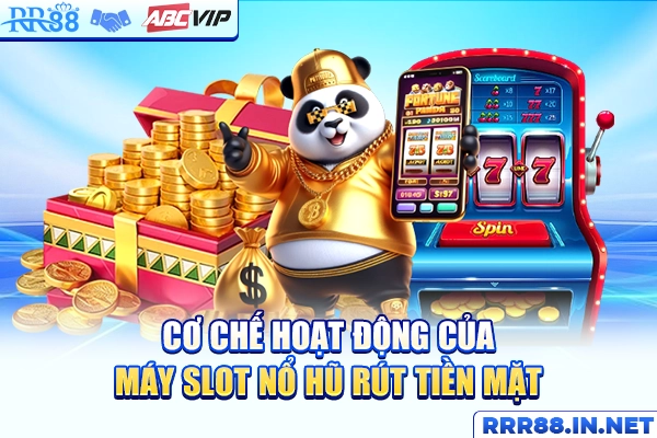 Cơ chế hoạt động của máy slot nổ hũ rút tiền mặt