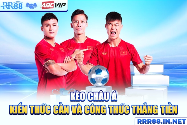 Kèo Châu Á - Kiến Thức Cần Và Công Thức Thắng Tiền