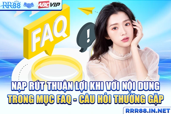 Nạp rút thuận lợi khi với nội dung trong mục FAQ - Câu hỏi thường gặp