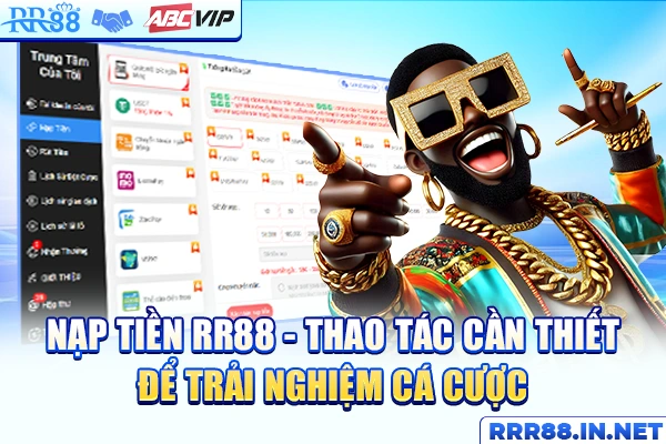Nạp tiền RR88 - Thao tác cần thiết để trải nghiệm cá cược