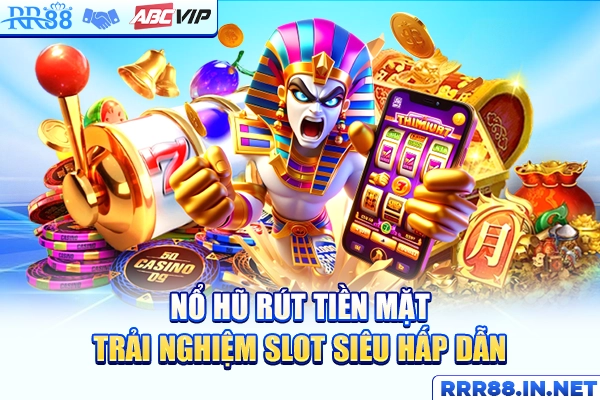 Nổ Hũ Rút Tiền Mặt - Trải Nghiệm Slot Siêu Hấp Dẫn